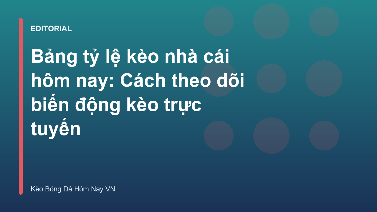 Bảng tỷ lệ kèo nhà cái hôm nay và cách theo dõi biến động