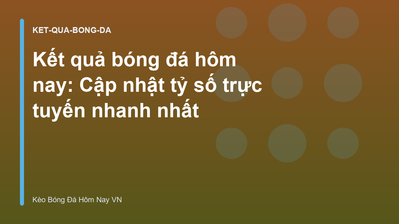 Read more about the article Kết quả bóng đá hôm nay: Cập nhật tỷ số trực tuyến nhanh nhất